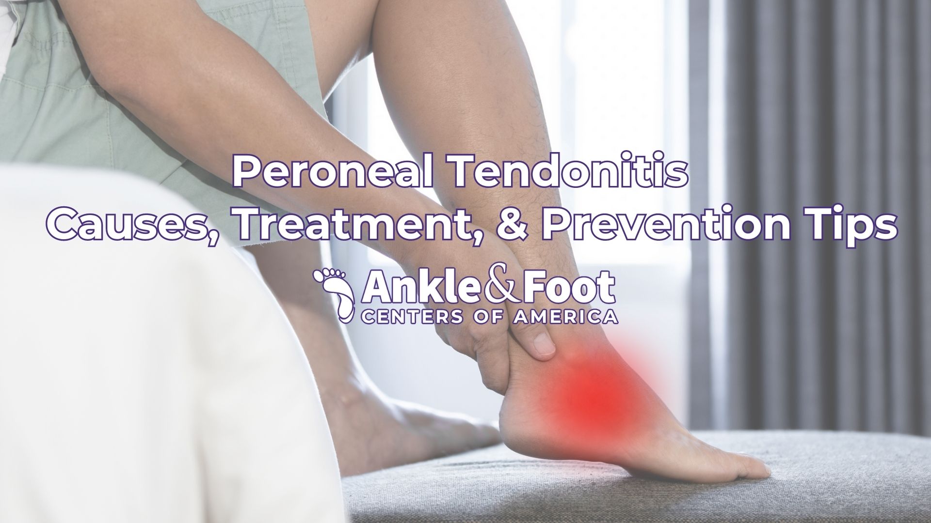 Peroneal Tendonitis – Causes, Treatment, & Prevention Tips