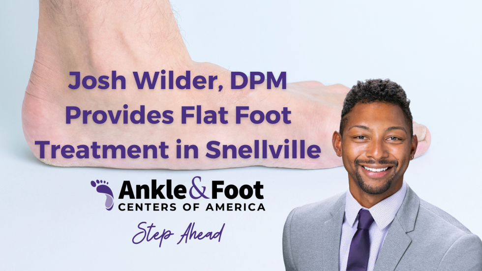 Josh Wilder, DPM Provides Flat Foot Treatment in Snellville