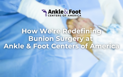 Redefining Bunion Surgery at Ankle & Foot Centers of America