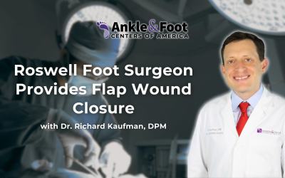 Ankle & Foot Centers of America | Roswell Foot Surgeon Provides Flap Wound Closure Roswell Foot Surgeon Provides Flap Wound Closure