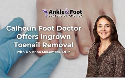 Calhoun Foot Doctor Offers Ingrown Toenail Removal